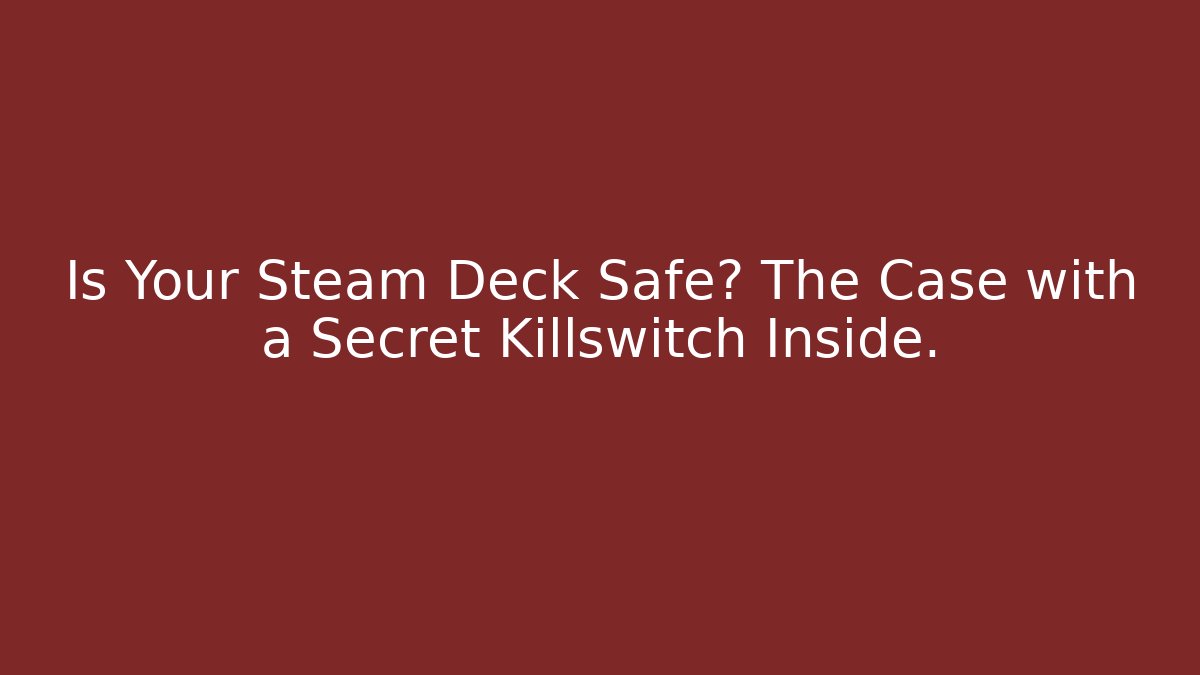Is Your Steam Deck Safe? The Case with a Secret Killswitch Inside.