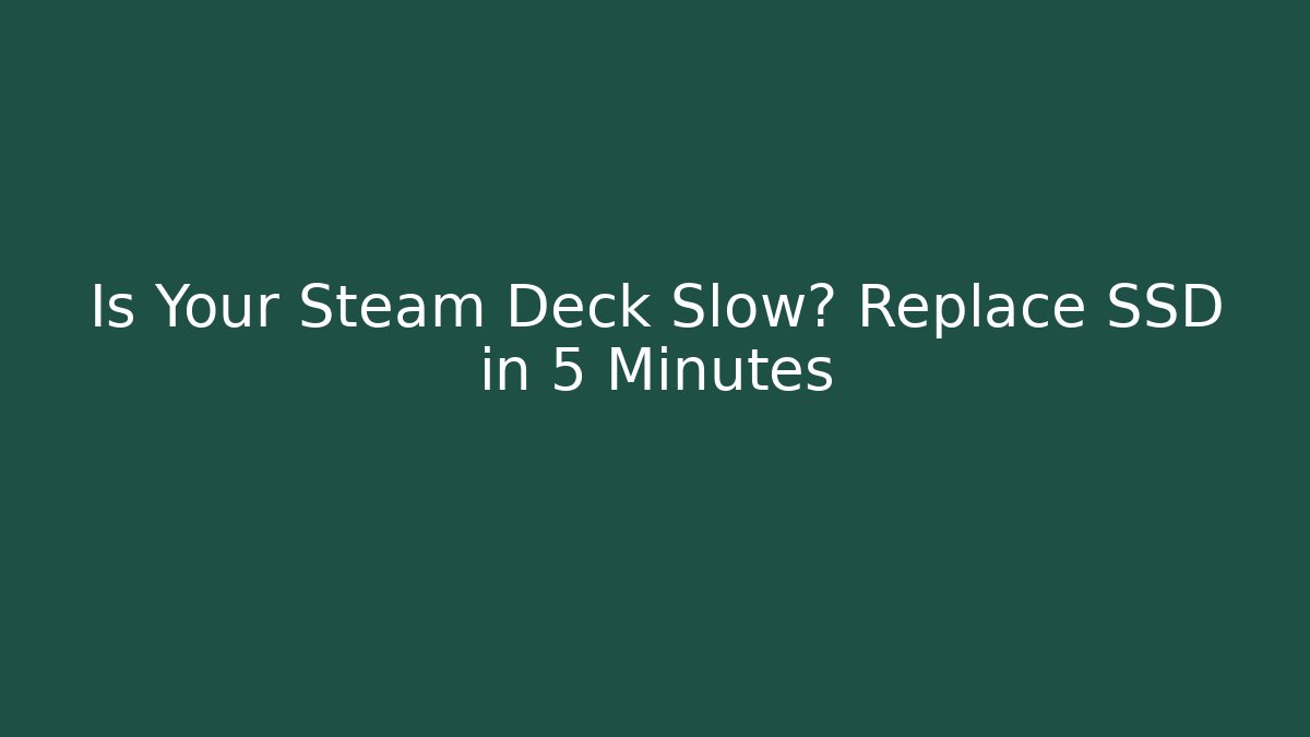 Is Your Steam Deck Slow? Replace SSD in 5 Minutes