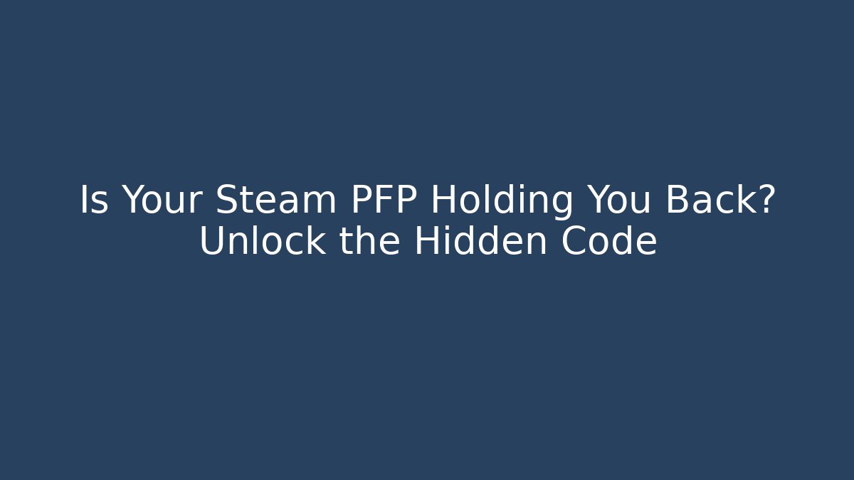 Is Your Steam PFP Holding You Back? Unlock the Hidden Code