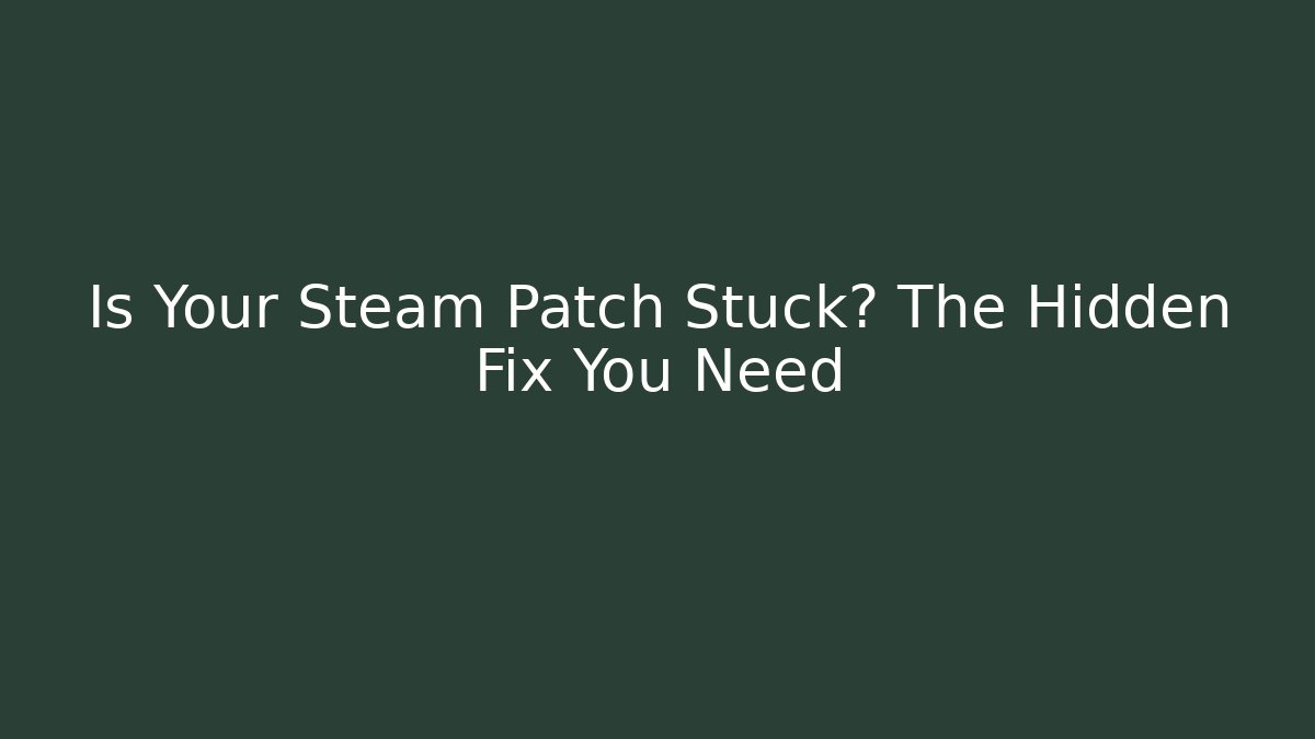 Is Your Steam Patch Stuck? The Hidden Fix You Need - Critter Realm