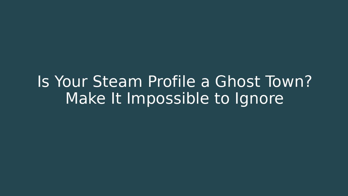 Is Your Steam Profile a Ghost Town? Make It Impossible to Ignore - Critter Realm