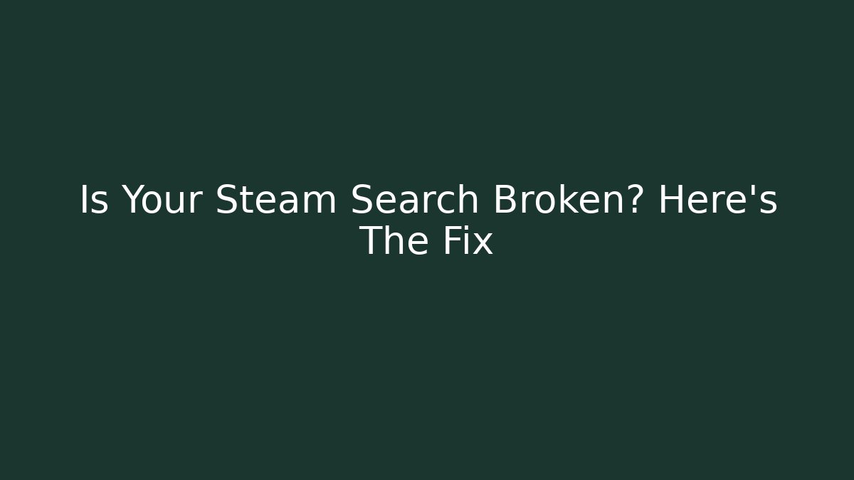 Is Your Steam Search Broken? Here's The Fix - Critter Realm
