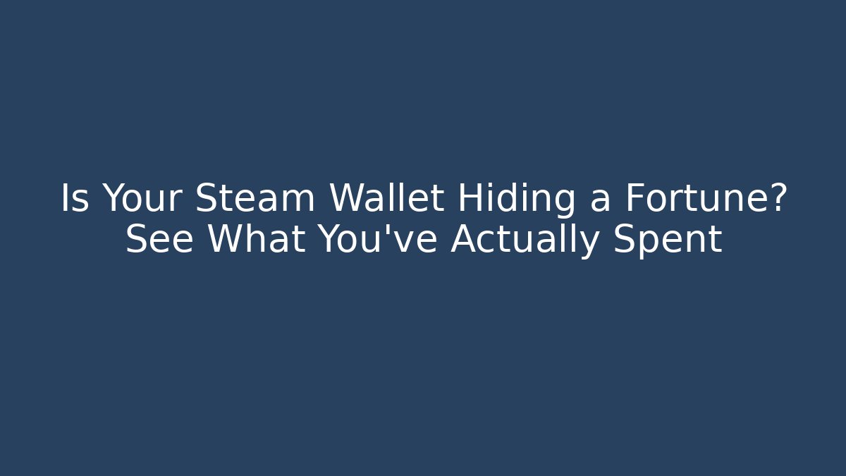 Is Your Steam Wallet Hiding a Fortune? See What You've Actually Spent