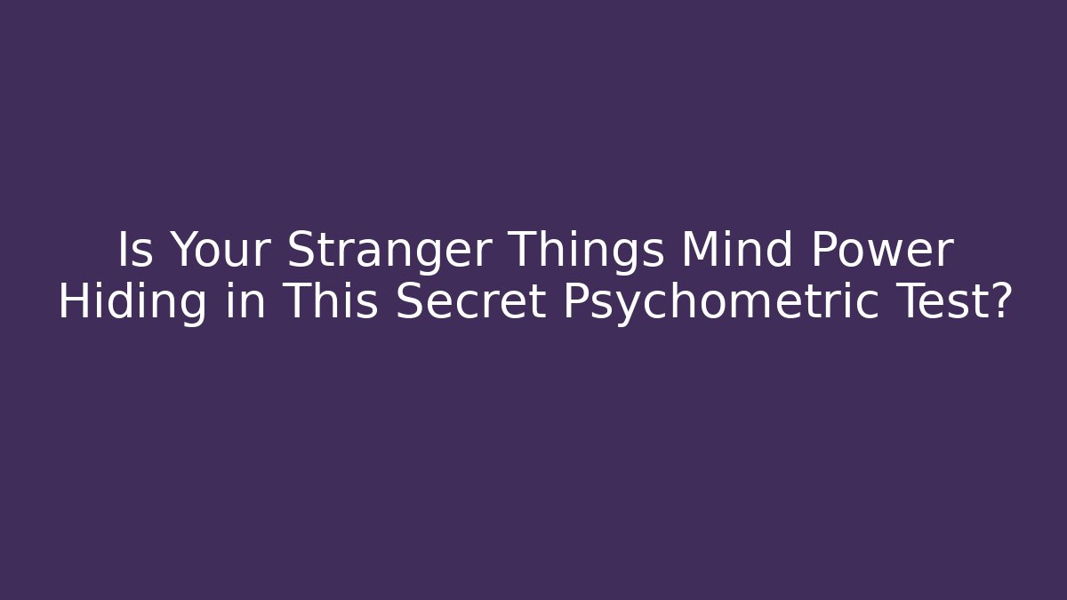 Is Your Stranger Things Mind Power Hiding in This Secret Psychometric Test?