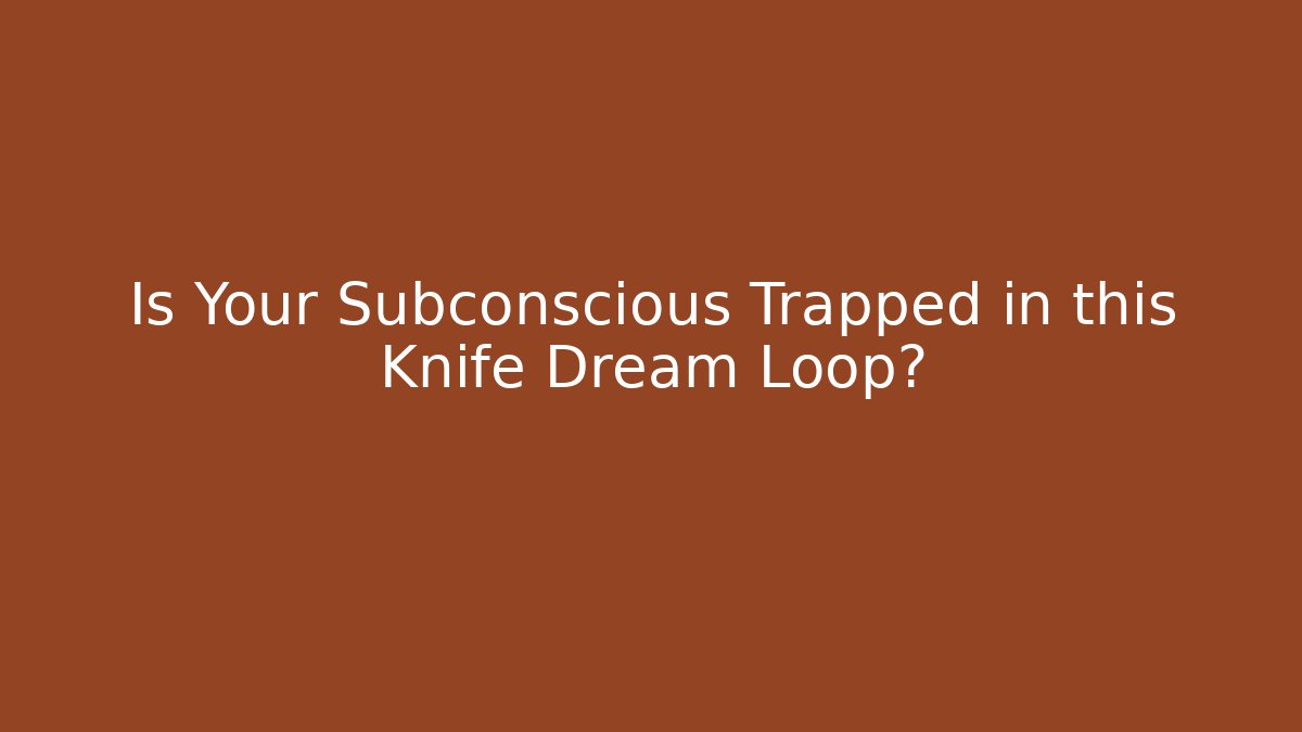 Is Your Subconscious Trapped in this Knife Dream Loop? - Critter Realm