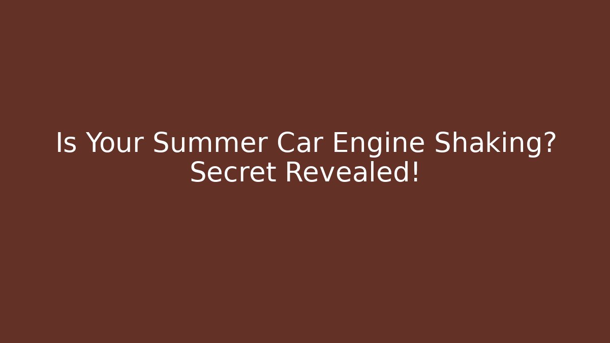 Is Your Summer Car Engine Shaking? Secret Revealed!