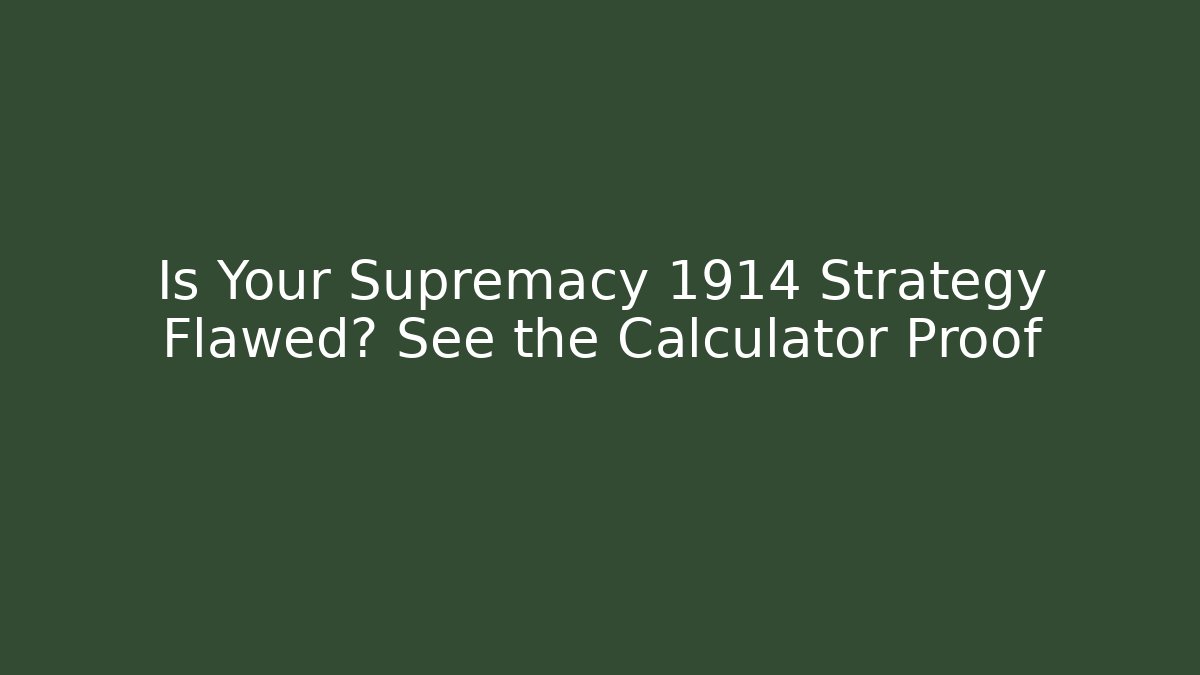 Is Your Supremacy 1914 Strategy Flawed? See the Calculator Proof - Critter Realm