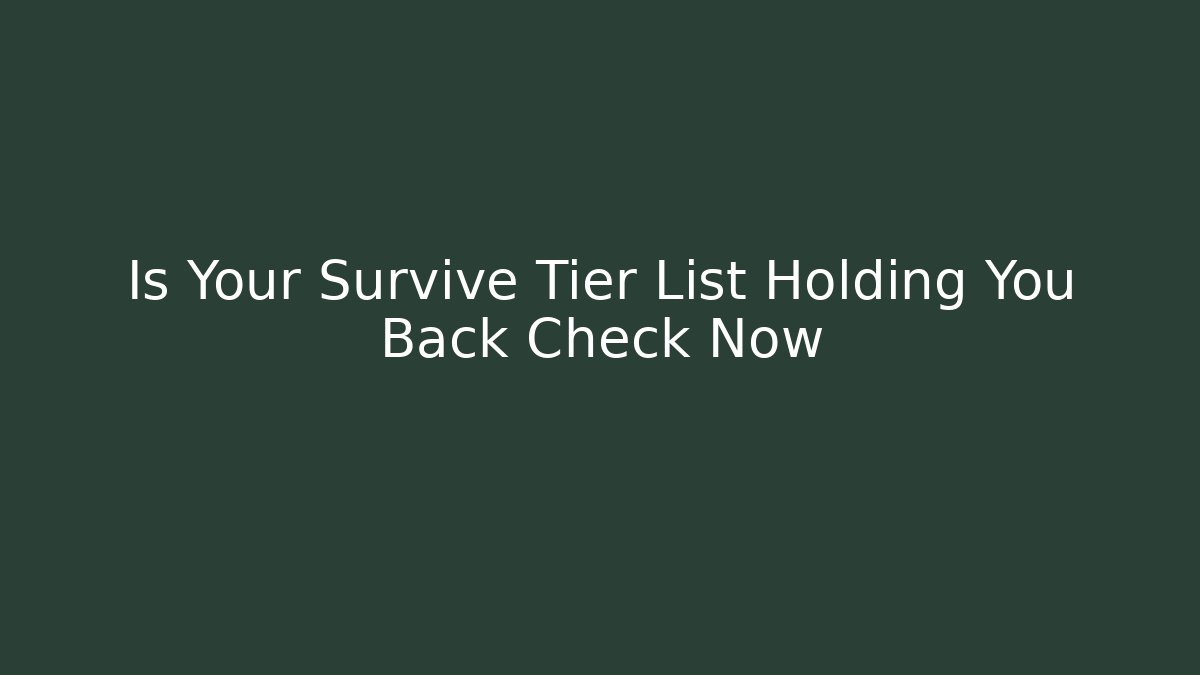 Is Your Survive Tier List Holding You Back Check Now - Critter Realm