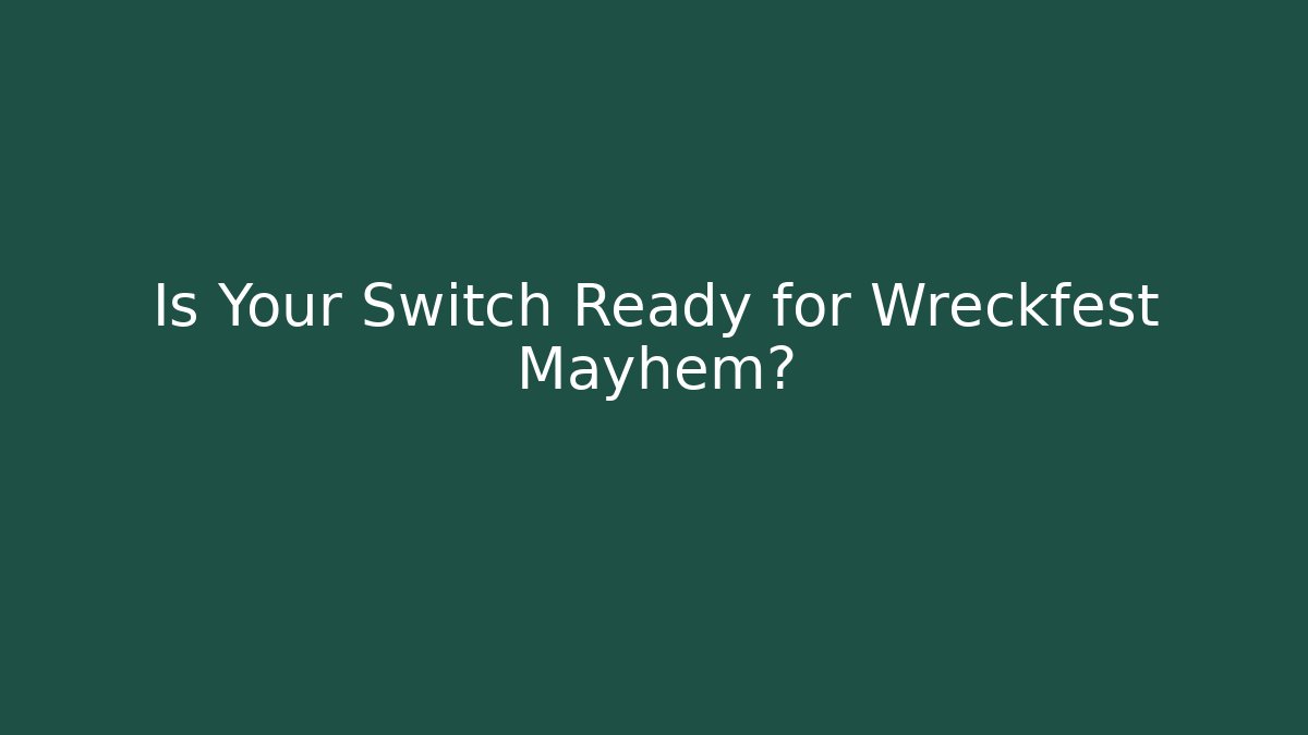 Is Your Switch Ready for Wreckfest Mayhem?