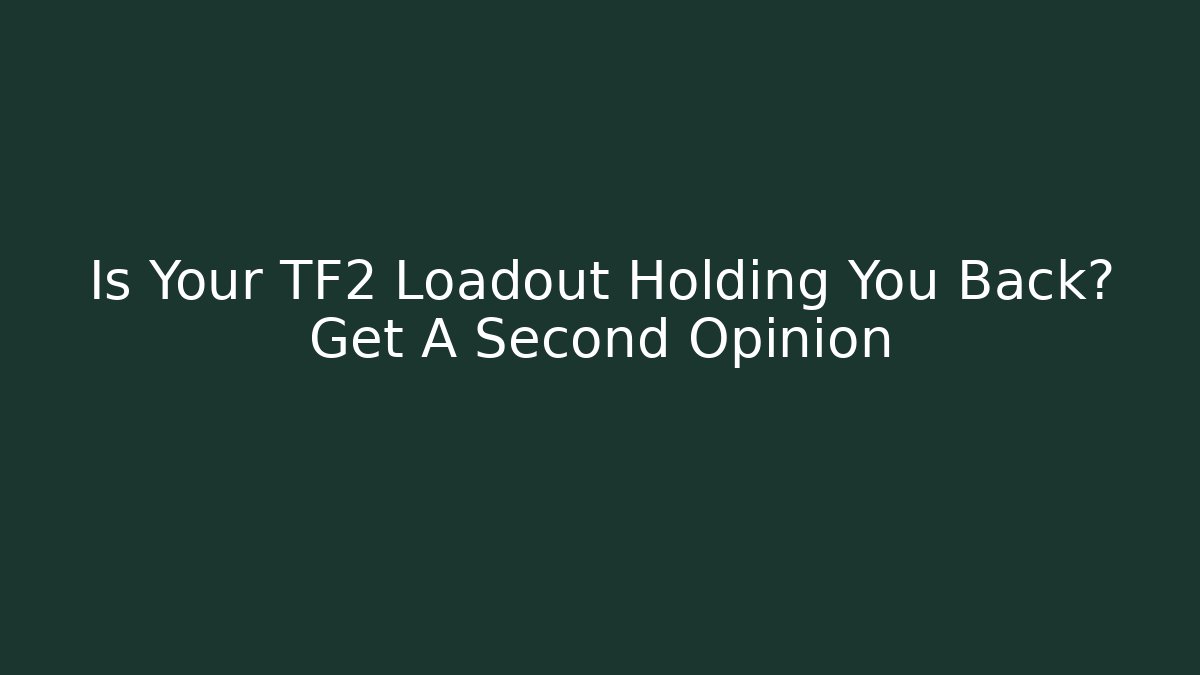 Is Your TF2 Loadout Holding You Back? Get A Second Opinion
