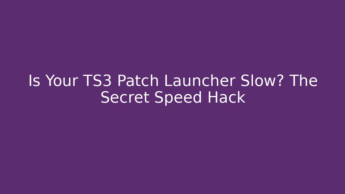 Is Your TS3 Patch Launcher Slow? The Secret Speed Hack - Critter Realm