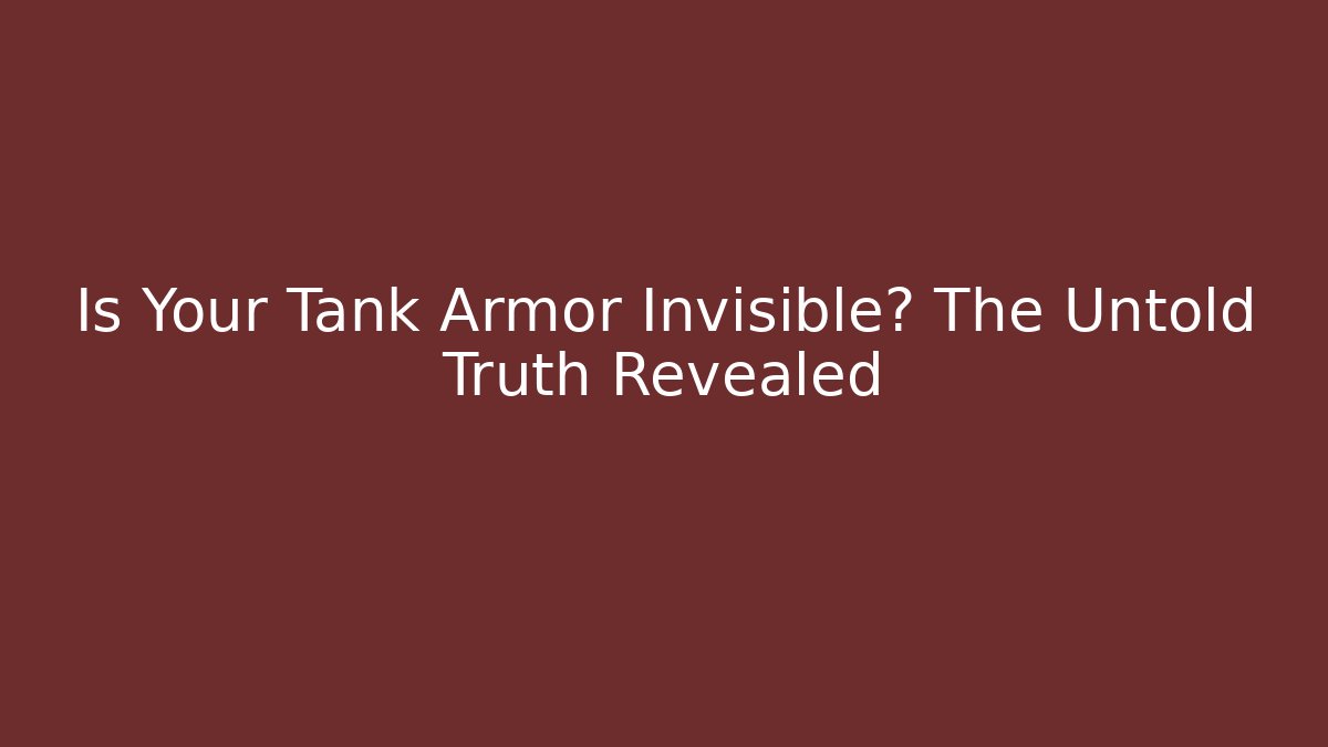 Is Your Tank Armor Invisible? The Untold Truth Revealed - Critter Realm