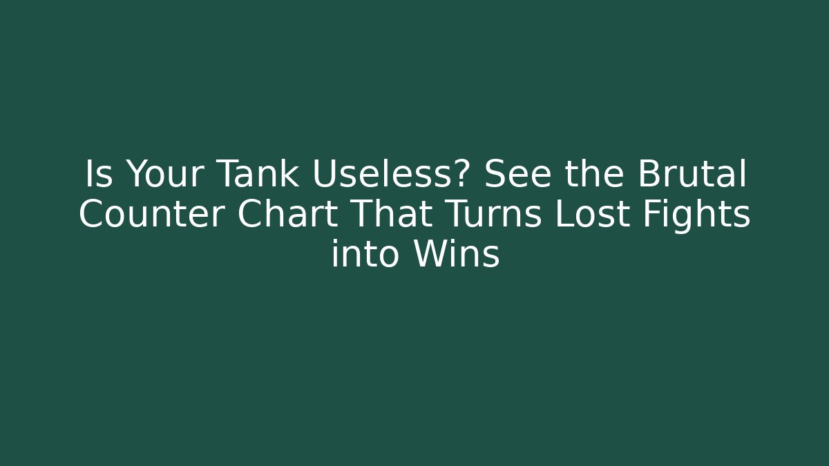 Is Your Tank Useless? See the Brutal Counter Chart That Turns Lost Fights into Wins