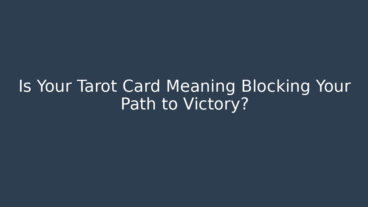 Is Your Tarot Card Meaning Blocking Your Path to Victory?