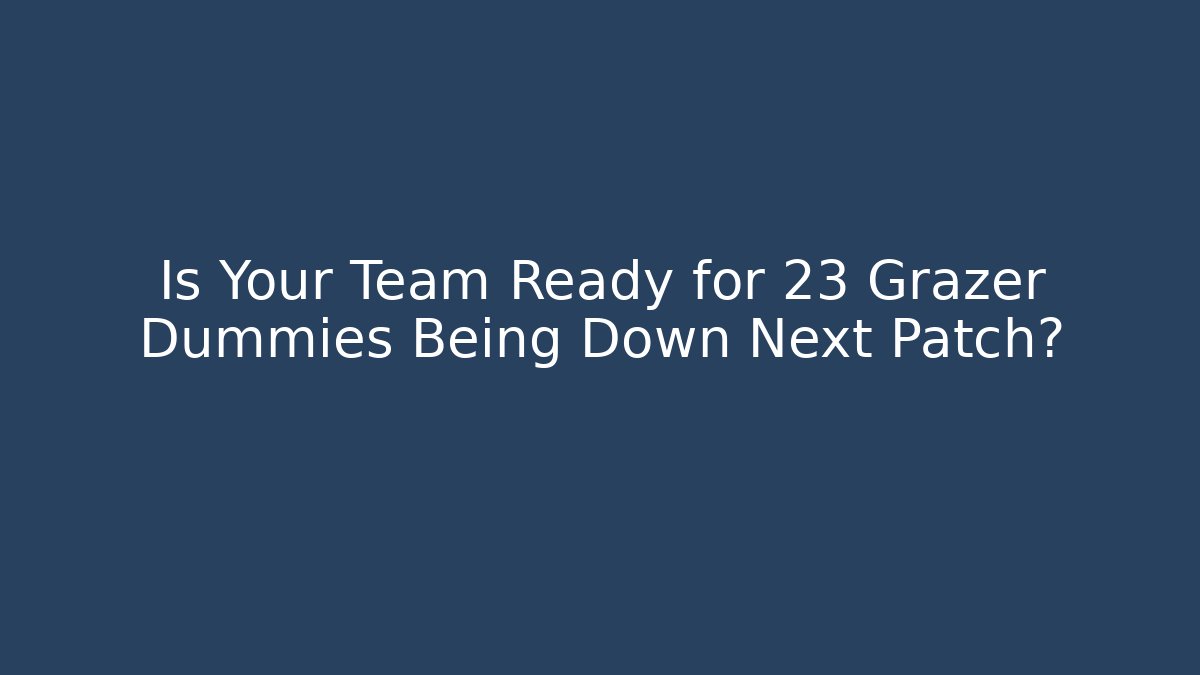 Is Your Team Ready for 23 Grazer Dummies Being Down Next Patch? - Critter Realm