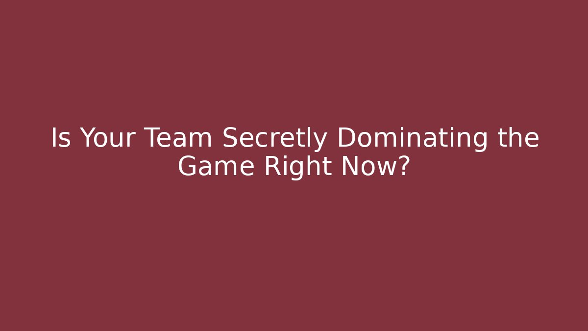 Is Your Team Secretly Dominating the Game Right Now?