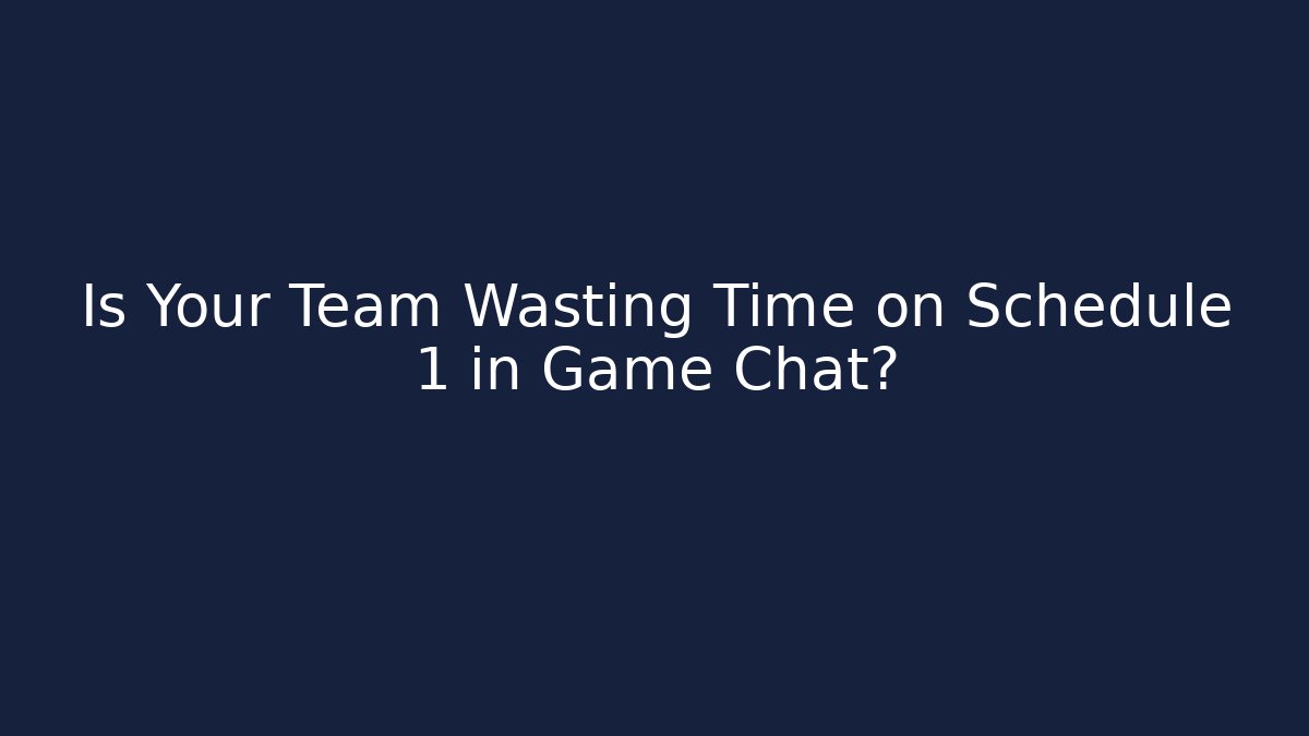 Is Your Team Wasting Time on Schedule 1 in Game Chat?