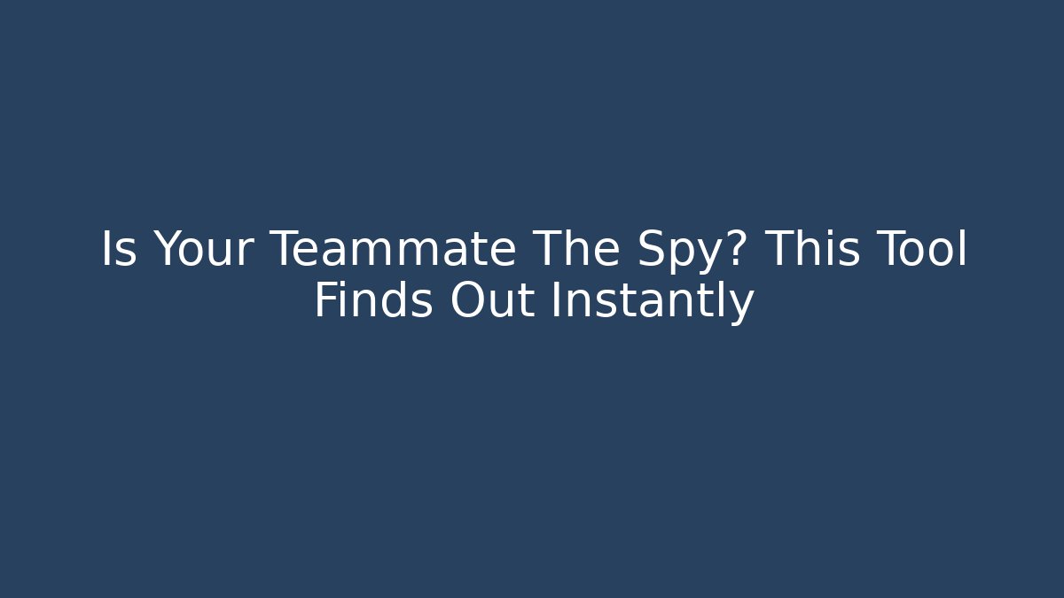 Is Your Teammate The Spy? This Tool Finds Out Instantly - Critter Realm