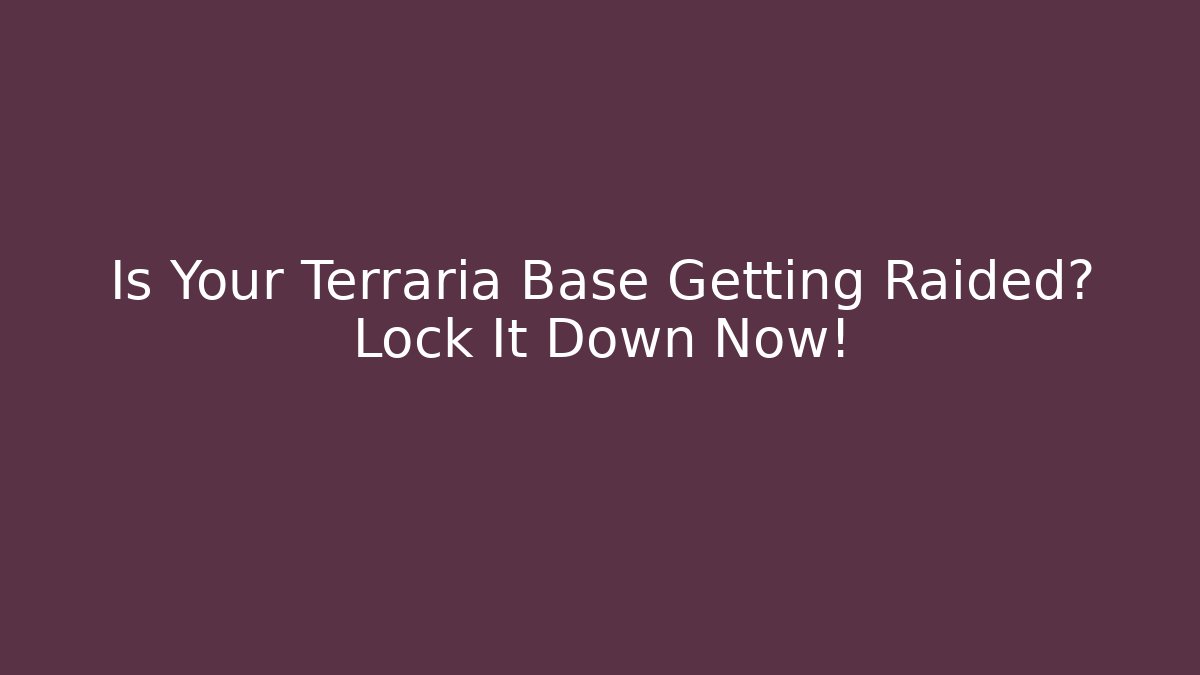 Is Your Terraria Base Getting Raided? Lock It Down Now!