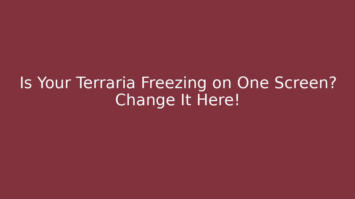 Is Your Terraria Freezing on One Screen? Change It Here!