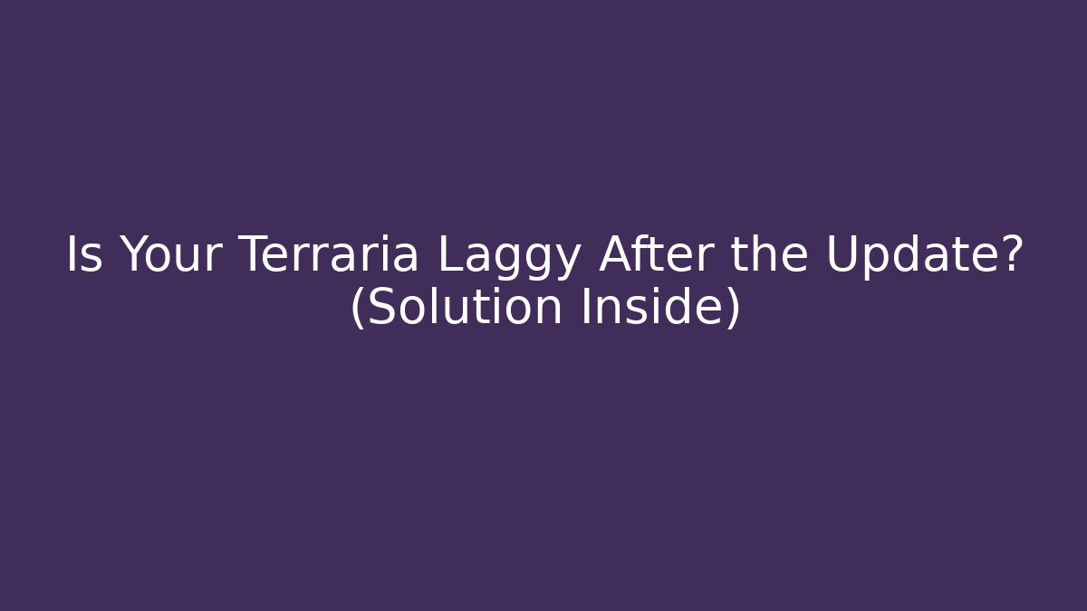 Is Your Terraria Laggy After the Update? (Solution Inside) - Critter Realm