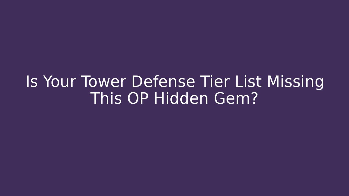 Is Your Tower Defense Tier List Missing This OP Hidden Gem?