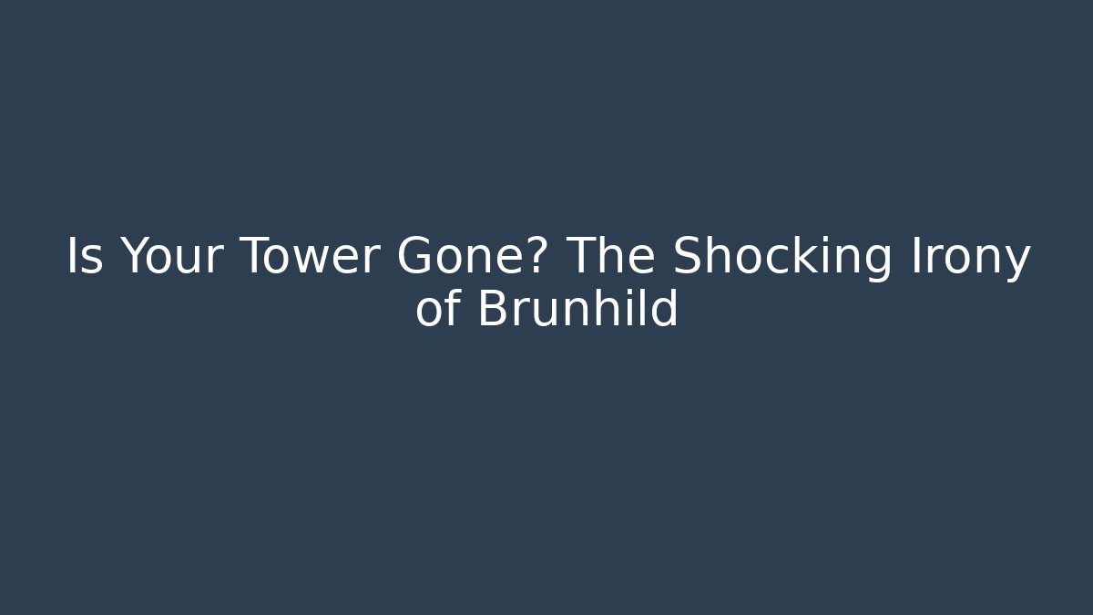 Is Your Tower Gone? The Shocking Irony of Brunhild