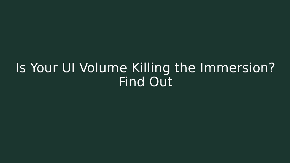 Is Your UI Volume Killing the Immersion? Find Out