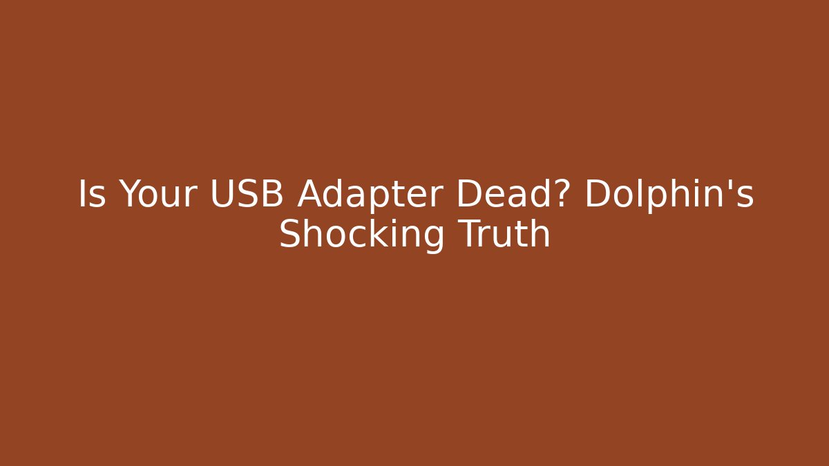 Is Your USB Adapter Dead? Dolphin’s Shocking Truth