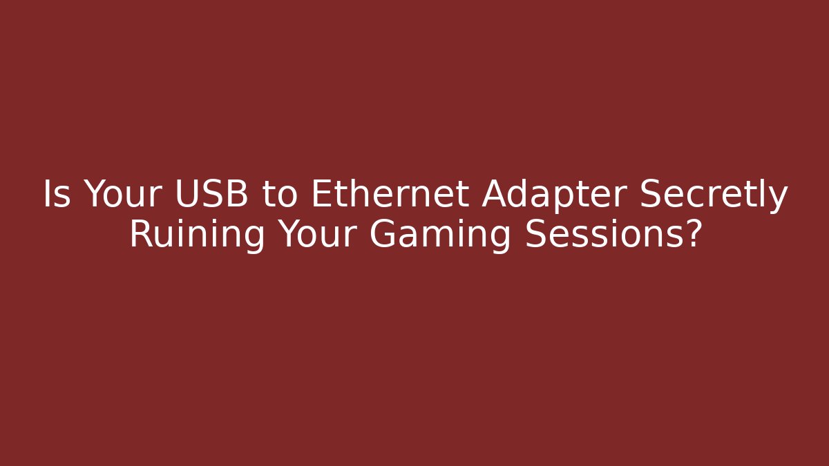 Is Your USB to Ethernet Adapter Secretly Ruining Your Gaming Sessions?