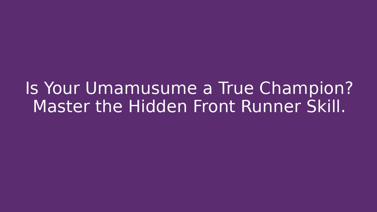 Is Your Umamusume a True Champion? Master the Hidden Front Runner Skill.
