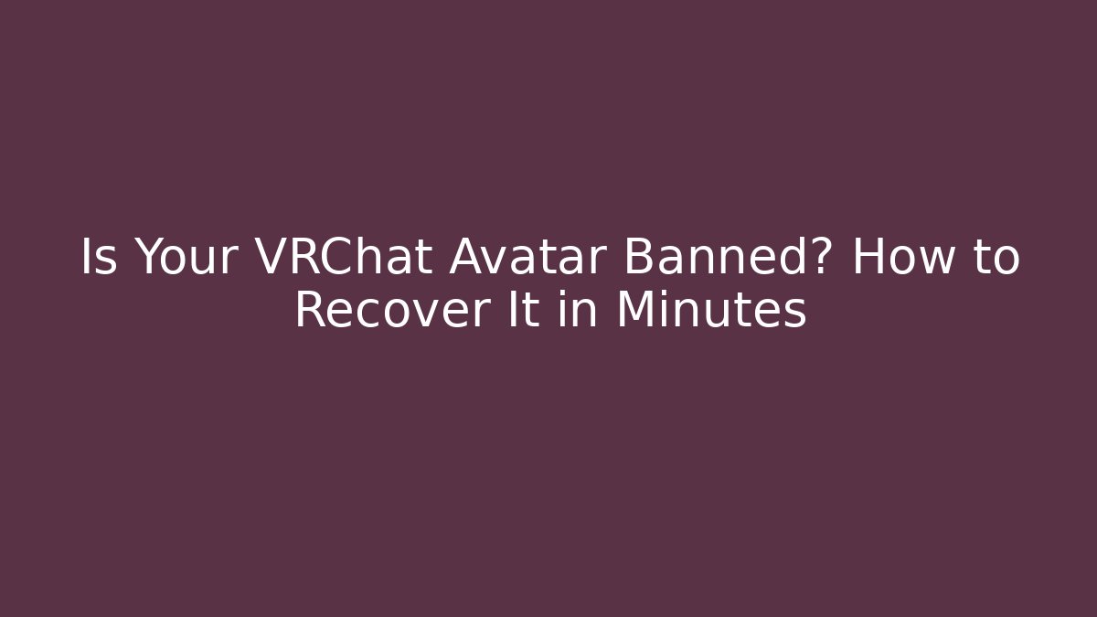 Is Your VRChat Avatar Banned? How to Recover It in Minutes