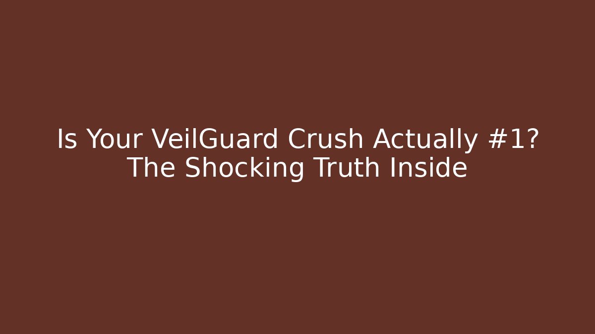 Is Your VeilGuard Crush Actually #1? The Shocking Truth Inside