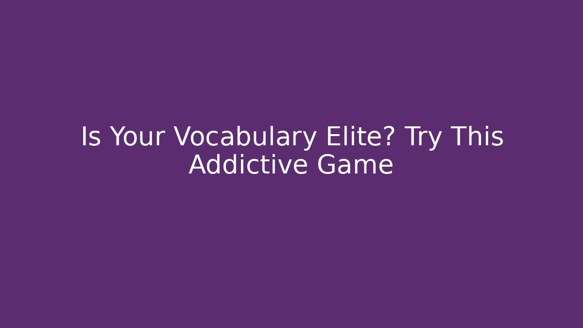 Is Your Vocabulary Elite? Try This Addictive Game