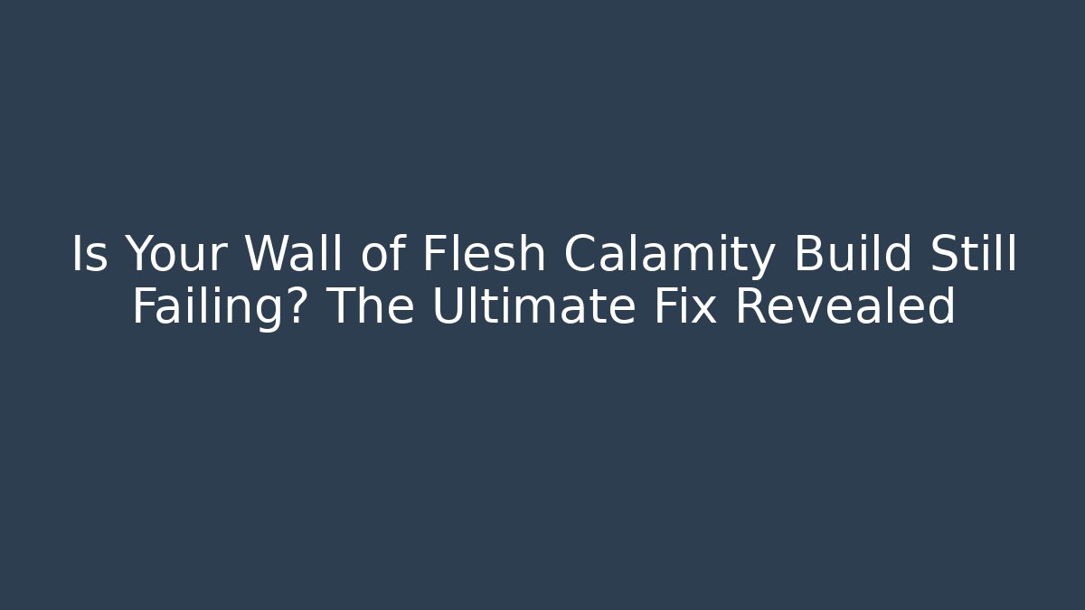 Is Your Wall of Flesh Calamity Build Still Failing? The Ultimate Fix Revealed