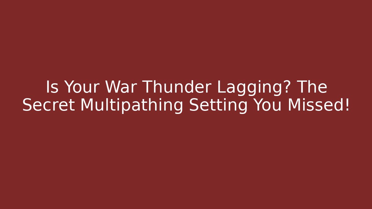 Is Your War Thunder Lagging? The Secret Multipathing Setting You Missed!