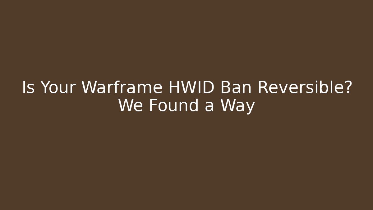 Is Your Warframe HWID Ban Reversible? We Found a Way