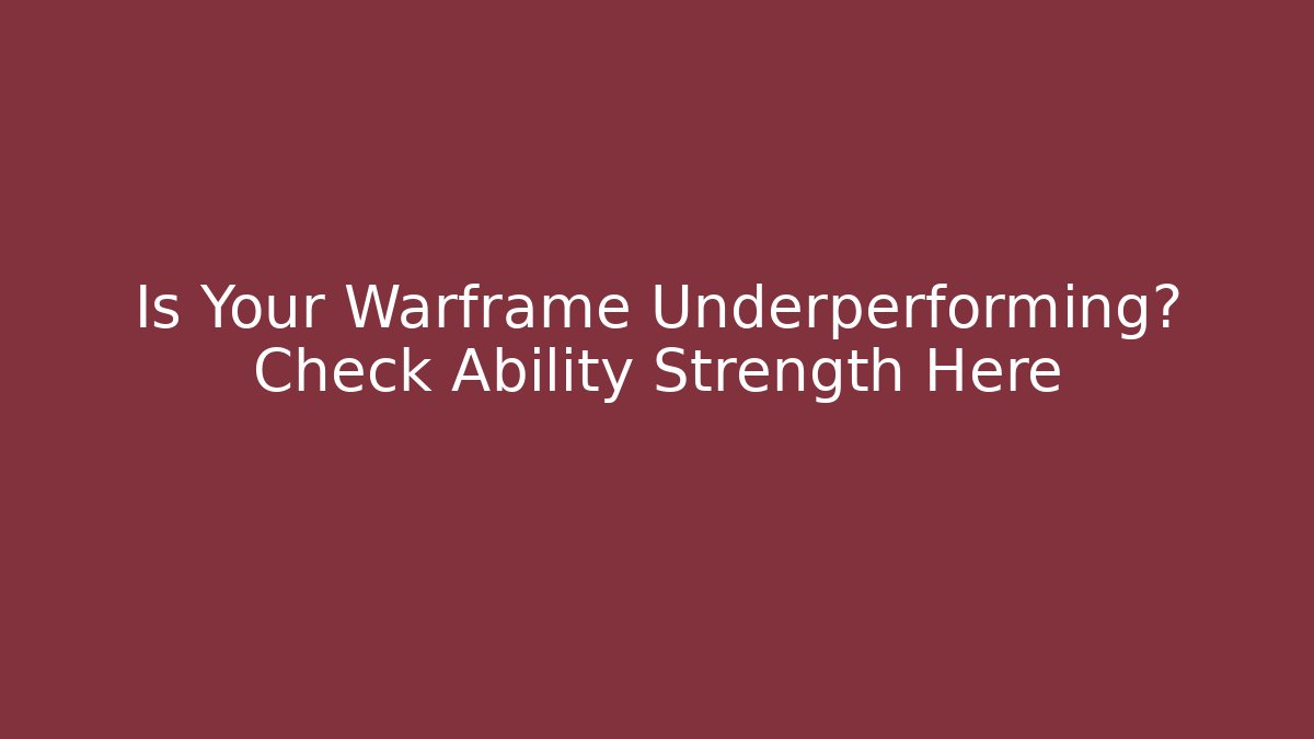 Is Your Warframe Underperforming? Check Ability Strength Here - Critter Realm