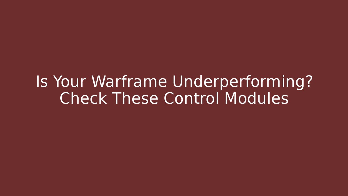 Is Your Warframe Underperforming? Check These Control Modules
