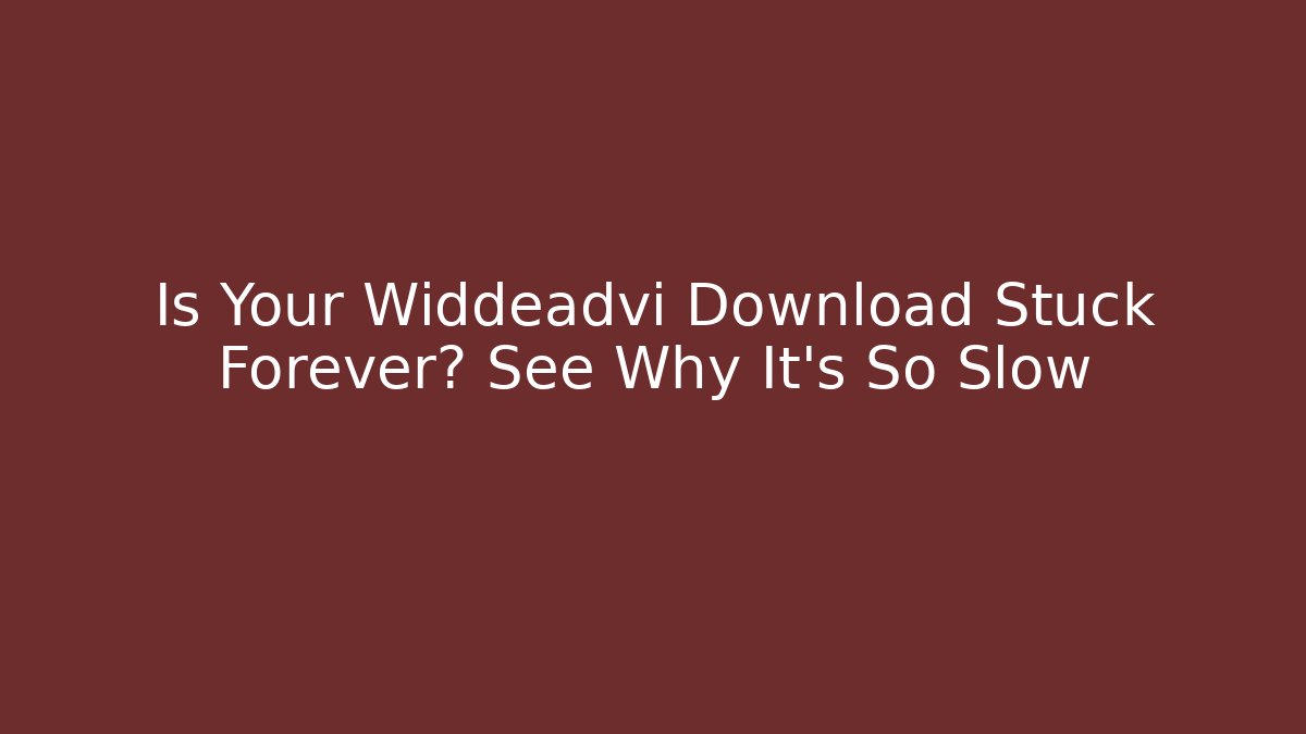 Is Your Widdeadvi Download Stuck Forever? See Why It’s So Slow - Critter Realm