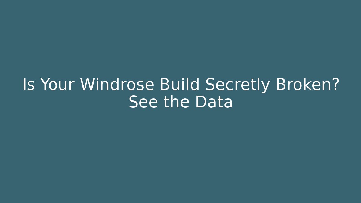 Is Your Windrose Build Secretly Broken? See the Data