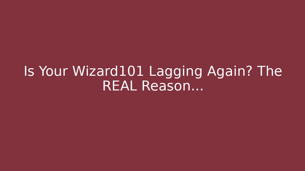 Is Your Wizard101 Lagging Again? The REAL Reason…