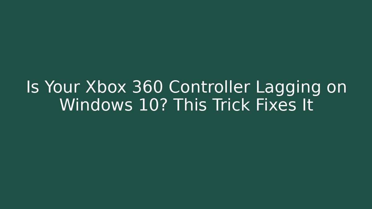 Is Your Xbox 360 Controller Lagging on Windows 10? This Trick Fixes It - Critter Realm