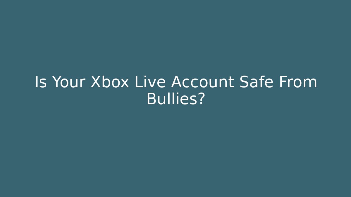 Is Your Xbox Live Account Safe From Bullies?