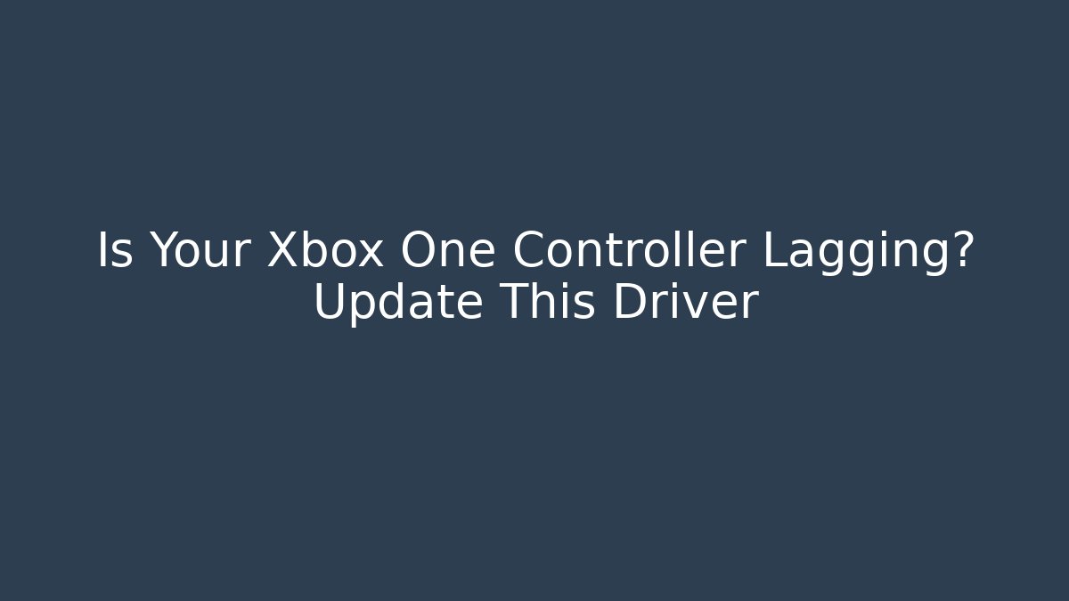 Is Your Xbox One Controller Lagging? Update This Driver