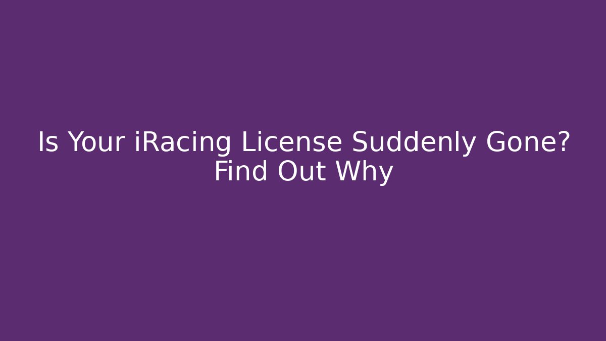 Is Your iRacing License Suddenly Gone? Find Out Why