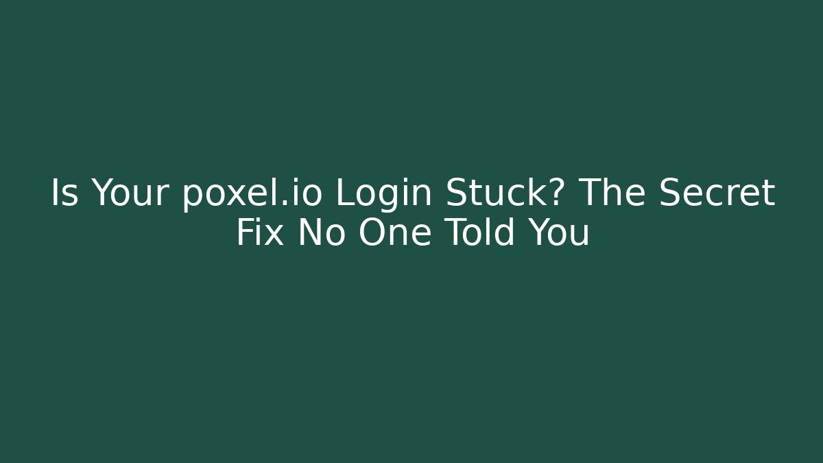 Is Your poxel.io Login Stuck? The Secret Fix No One Told You