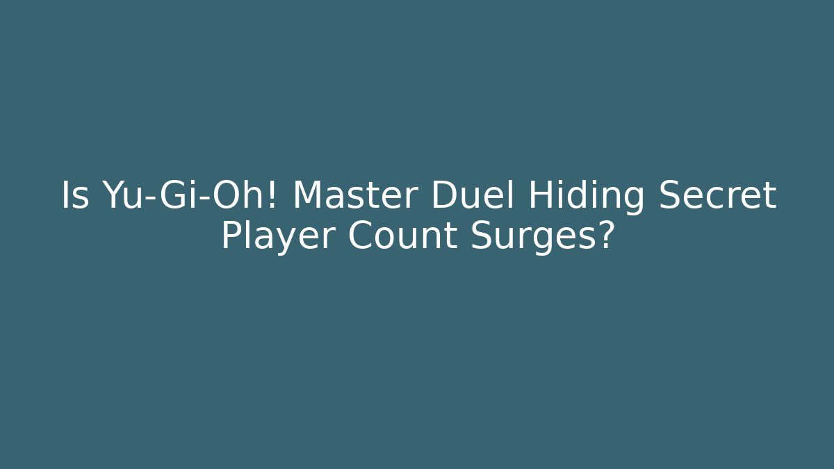 Is Yu-Gi-Oh! Master Duel Hiding Secret Player Count Surges?