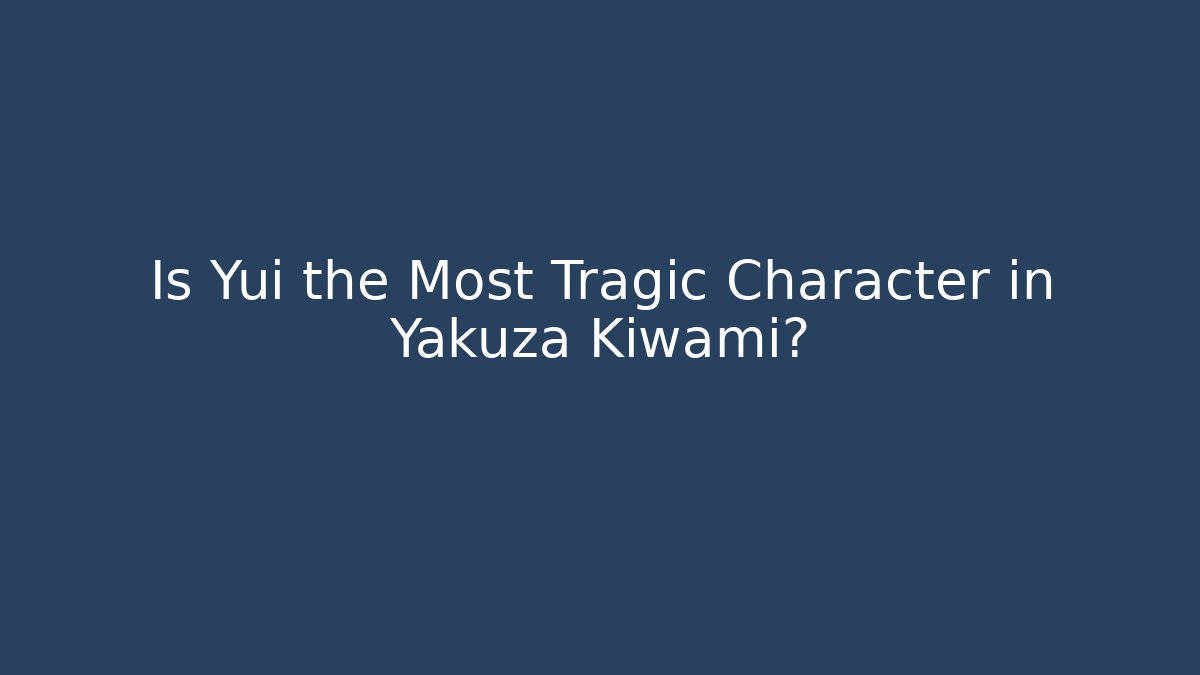 Is Yui the Most Tragic Character in Yakuza Kiwami?