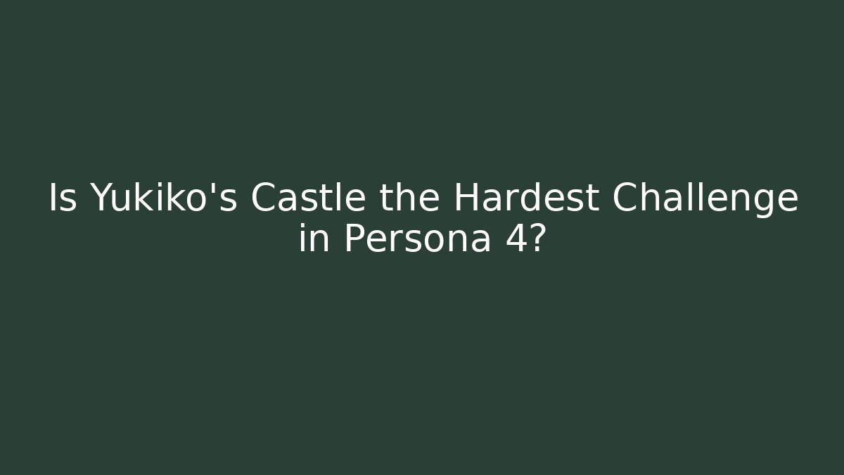 Is Yukiko's Castle the Hardest Challenge in Persona 4?